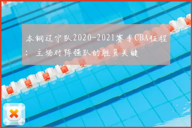 本钢辽宁队2020-2021赛季CBA征程：主场对阵强队的胜负关键