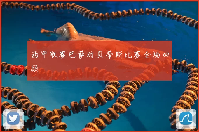 西甲联赛巴萨对贝蒂斯比赛全场回顾