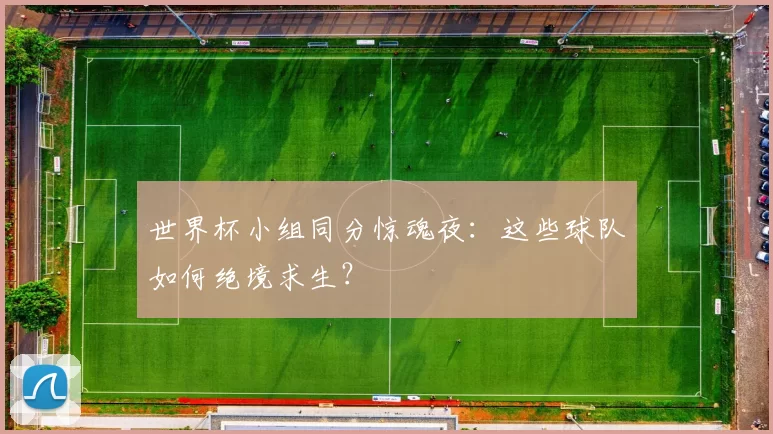 世界杯小组同分惊魂夜：这些球队如何绝境求生？