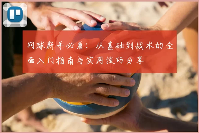 网球新手必看：从基础到战术的全面入门指南与实用技巧分享