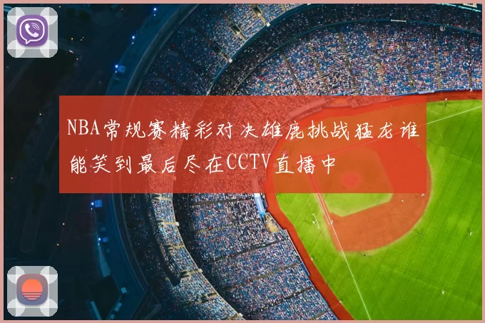 NBA常规赛精彩对决雄鹿挑战猛龙谁能笑到最后尽在CCTV直播中