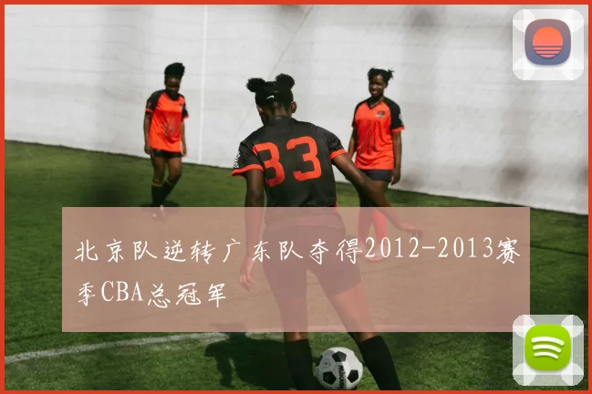 北京队逆转广东队夺得2012-2013赛季CBA总冠军