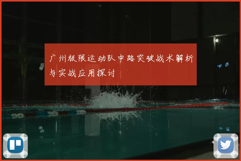 广州极限运动队中路突破战术解析与实战应用探讨