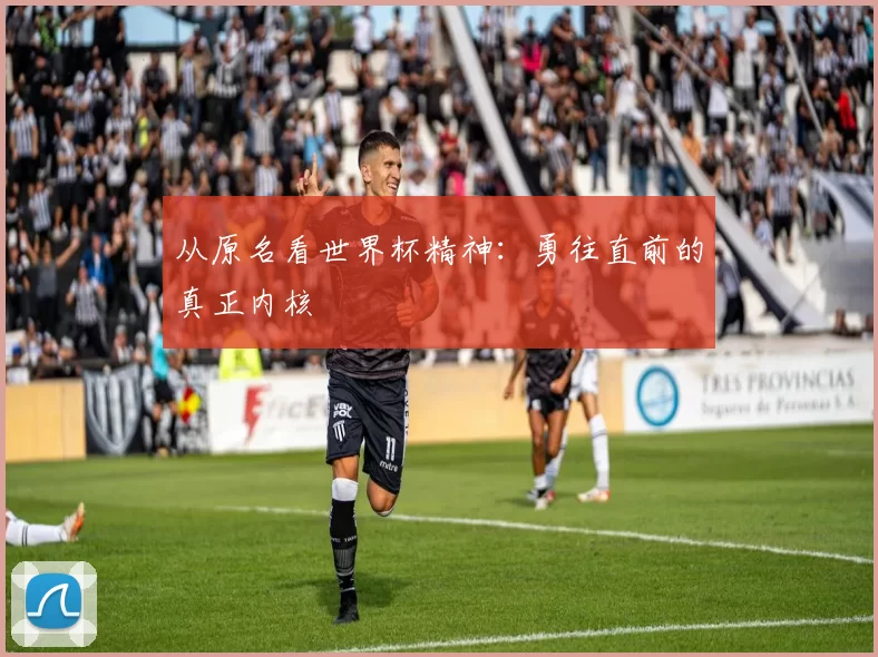从原名看世界杯精神：勇往直前的真正内核