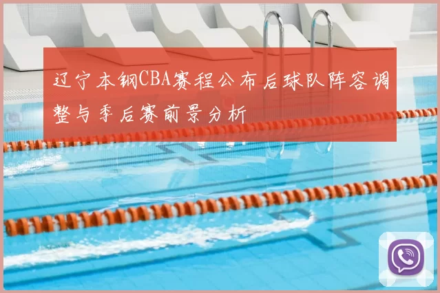 辽宁本钢CBA赛程公布后球队阵容调整与季后赛前景分析