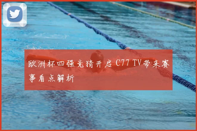 欧洲杯四强竞猜开启 C77 TV带来赛事看点解析