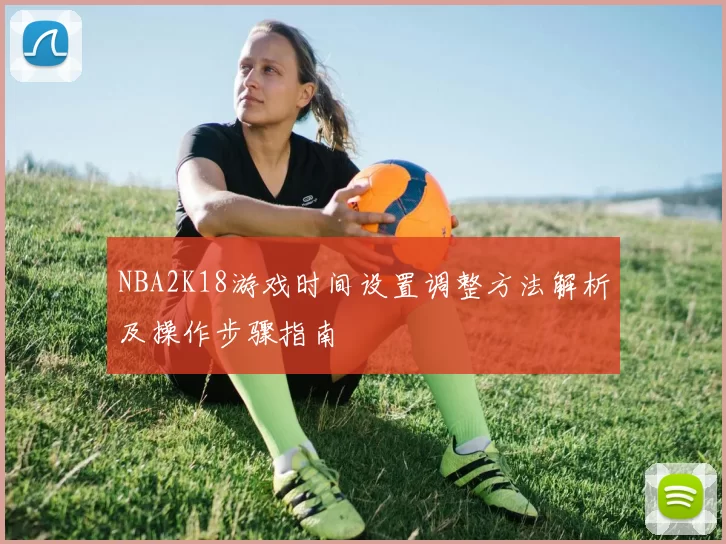 NBA2K18游戏时间设置调整方法解析及操作步骤指南