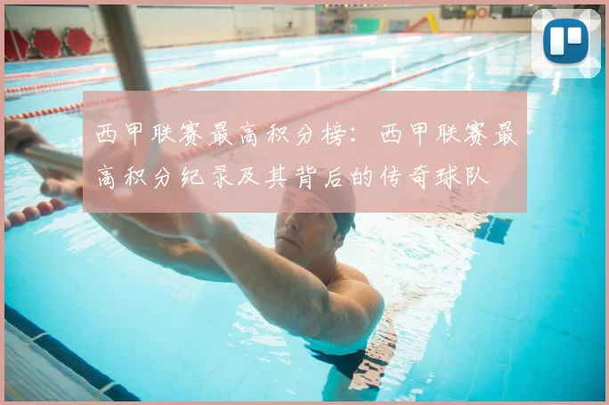 西甲联赛最高积分榜：西甲联赛最高积分纪录及其背后的传奇球队