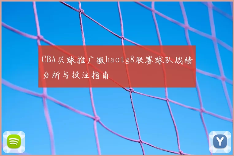 CBA买球推广徽haotg8联赛球队战绩分析与投注指南