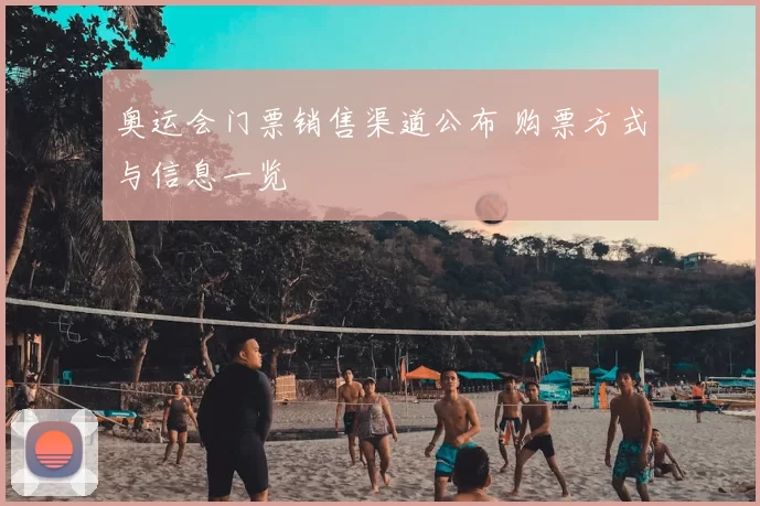 奥运会门票销售渠道公布 购票方式与信息一览