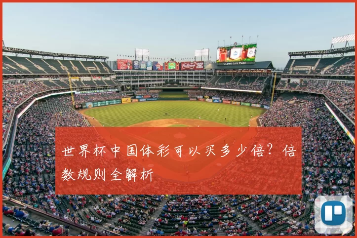 世界杯中国体彩可以买多少倍？倍数规则全解析