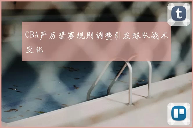 CBA严厉禁赛规则调整引发球队战术变化