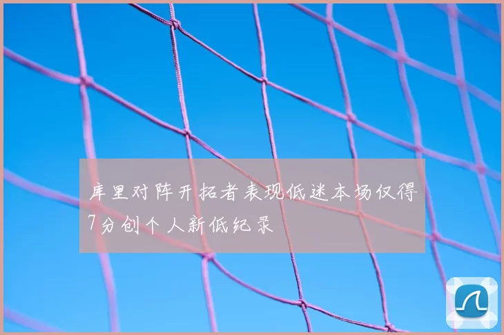 库里对阵开拓者表现低迷本场仅得7分创个人新低纪录