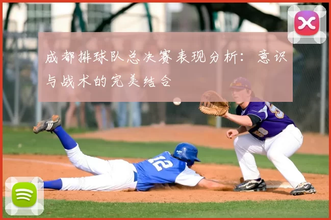 成都排球队总决赛表现分析:意识与战术的完美结合